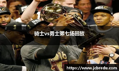 骑士vs勇士第七场回放