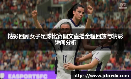 精彩回顾女子足球比赛图文直播全程回放与精彩瞬间分析
