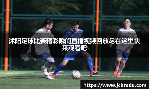 沭阳足球比赛精彩瞬间直播视频回放尽在这里快来观看吧