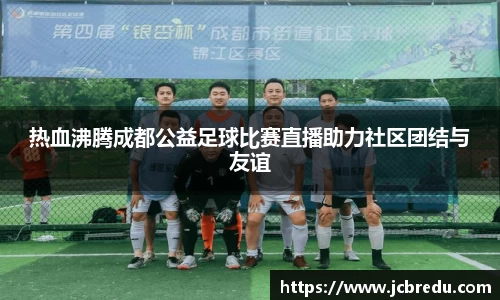热血沸腾成都公益足球比赛直播助力社区团结与友谊
